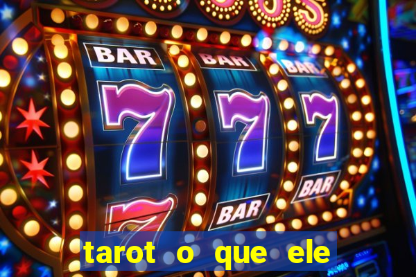 tarot o que ele sente por mim